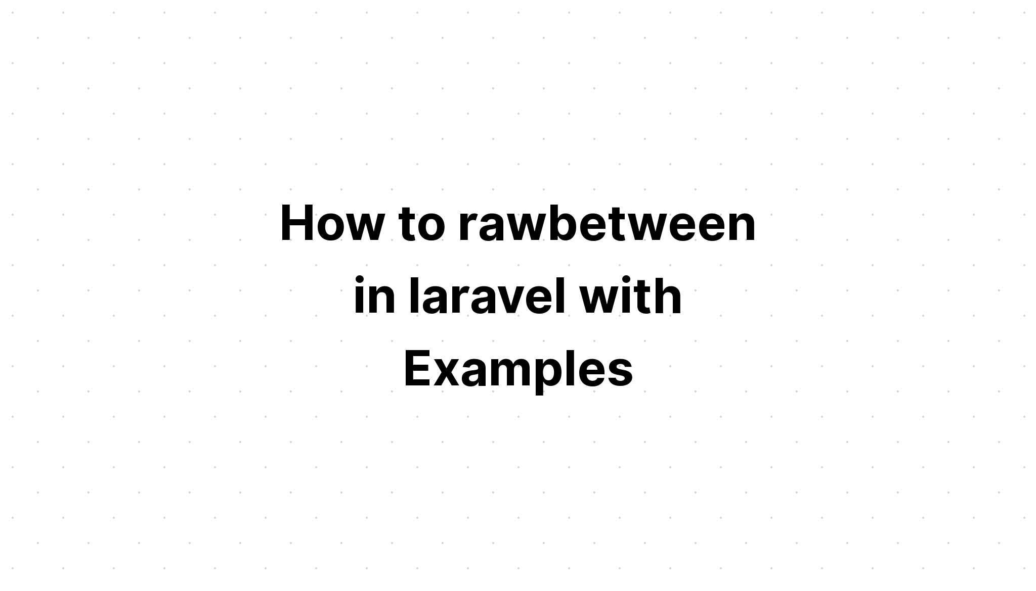 Cách rawbetween trong laravel với các ví dụ
